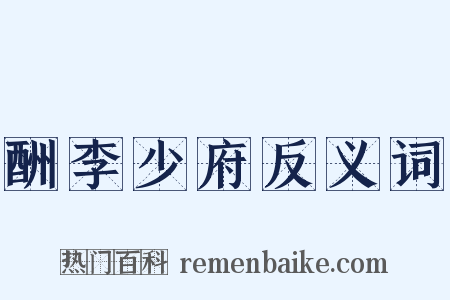 酬李少府反义词是什么意思的图片